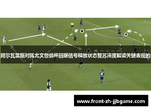 阿尔瓦雷斯对阵尤文世俱杯回暖信号释放状态复苏深度解读关键表现的 阿尔瓦雷斯对阵尤文世俱杯回暖信号释放状态复苏深度解读关键表现的